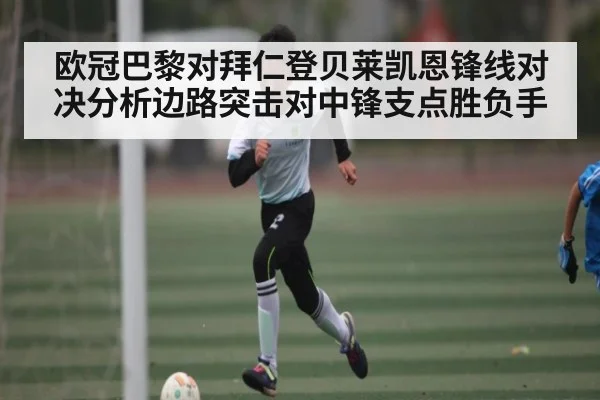 欧冠巴黎对拜仁登贝莱凯恩锋线对决分析边路突击对中锋支点胜负手
